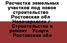 Расчистка земельных участков под новое строительство - Ростовская обл., Новочеркасск г. Строительство и ремонт » Услуги   . Ростовская обл.